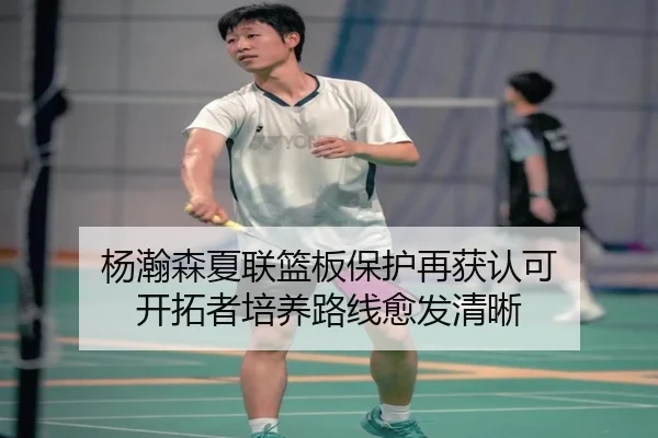 杨瀚森夏联篮板保护再获认可 开拓者培养路线愈发清晰